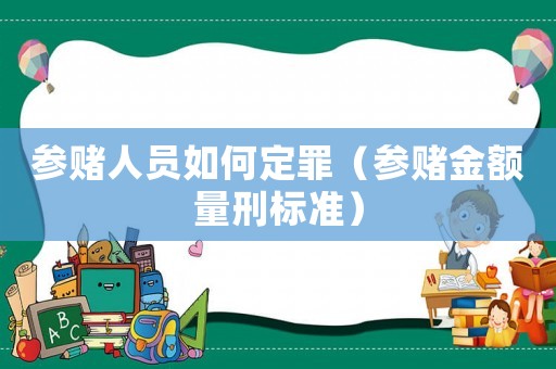 參賭人員如何定罪（參賭金額量刑標準）