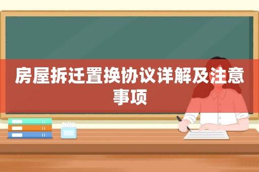 房屋拆遷置換協議詳解及注意事項