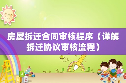房屋拆遷合同審核程序（詳解拆遷協議審核流程）