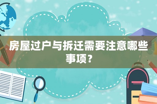 房屋過(guò)戶與拆遷需要注意哪些事項(xiàng)？