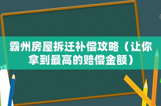 霸州房屋拆遷補(bǔ)償攻略（讓你拿到最高的賠償金額）