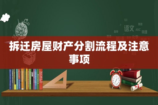拆遷房屋財(cái)產(chǎn)分割流程及注意事項(xiàng)
