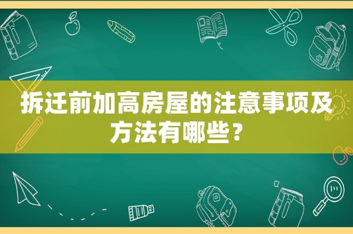 拆遷前加高房屋的注意事項(xiàng)及方法有哪些？