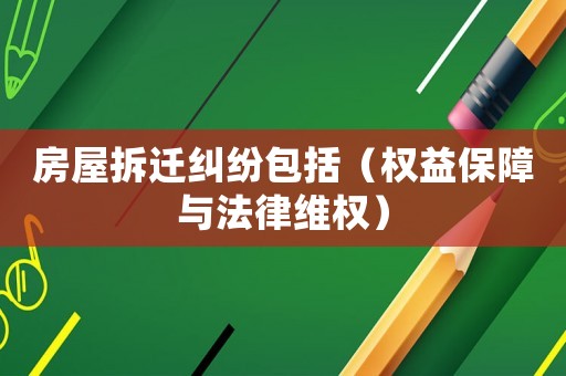 房屋拆遷糾紛包括（權(quán)益保障與法律維權(quán)）