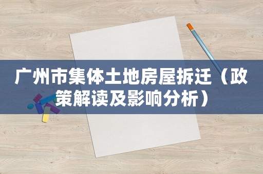 廣州市集體土地房屋拆遷（政策解讀及影響分析）