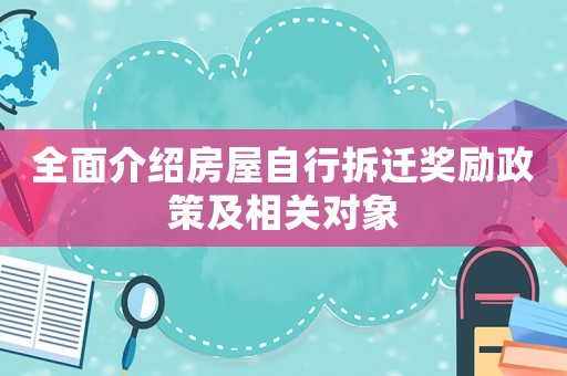 全面介紹房屋自行拆遷獎(jiǎng)勵(lì)政策及相關(guān)對(duì)象