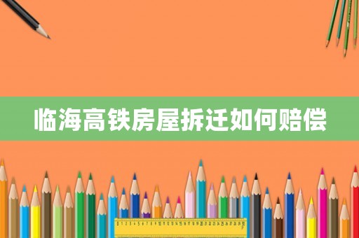 臨海高鐵房屋拆遷如何賠償
