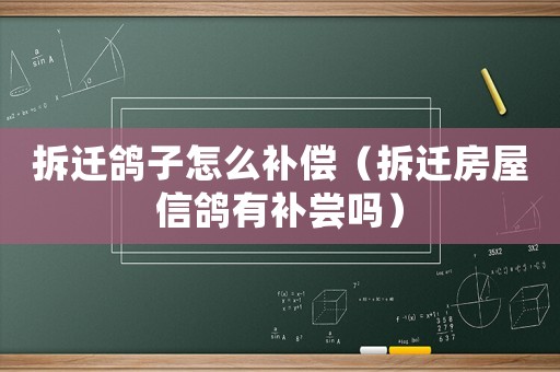 拆遷鴿子怎么補償（拆遷房屋信鴿有補嘗嗎）