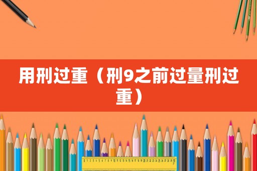 用刑過重（刑9之前過量刑過重）