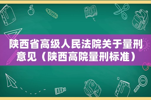 陜西省高級人民法院關于量刑意見（陜西高院量刑標準）
