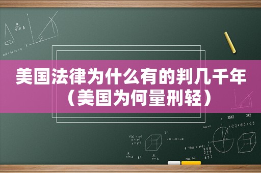 美國法律為什么有的判幾千年（美國為何量刑輕）