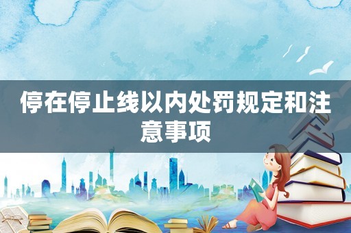 停在停止線以內(nèi)處罰規(guī)定和注意事項(xiàng)