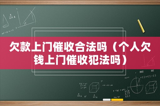欠款上門催收合法嗎（個人欠錢上門催收犯法嗎）