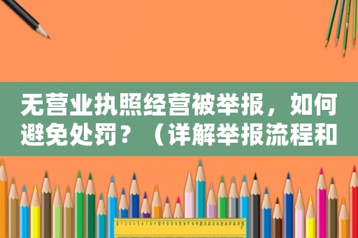 無營業執照經營被舉報，如何避免處罰？（詳解舉報流程和應對步驟）