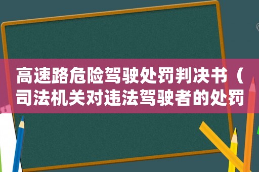 高速路危險駕駛處罰判決書（司法機關對違法駕駛者的處罰決定）
