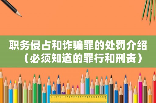 職務(wù)侵占和詐騙罪的處罰介紹（必須知道的罪行和刑責(zé)）
