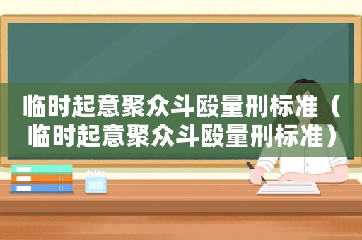 臨時(shí)起意聚眾斗毆量刑標(biāo)準(zhǔn)（臨時(shí)起意聚眾斗毆量刑標(biāo)準(zhǔn)）