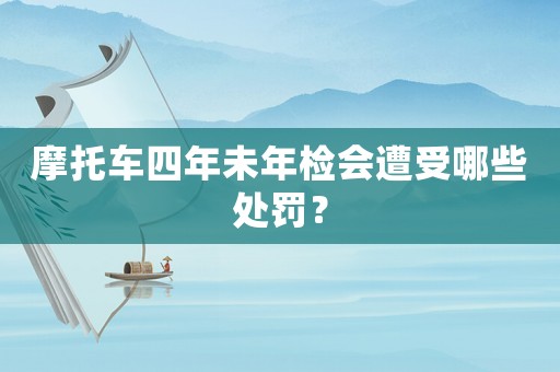 摩托車四年未年檢會遭受哪些處罰？