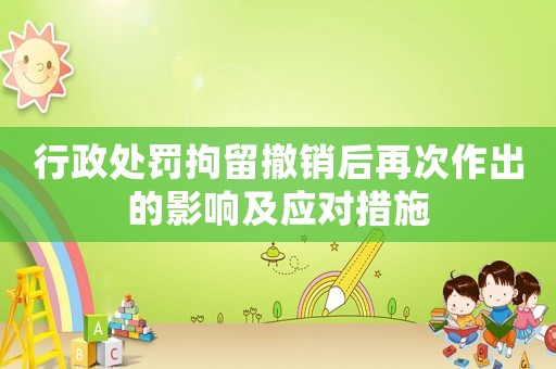 行政處罰拘留撤銷后再次作出的影響及應對措施