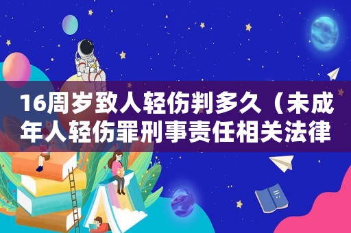 16周歲致人輕傷判多久（未成年人輕傷罪刑事責任相關法律條款介紹）