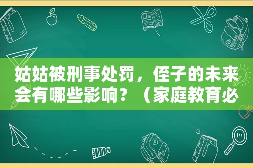姑姑被刑事處罰，侄子的未來會有哪些影響？（家庭教育必備指南）