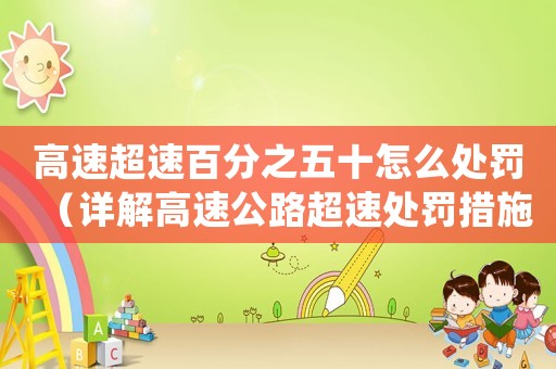 高速超速百分之五十怎么處罰（詳解高速公路超速處罰措施）