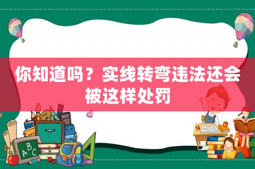 你知道嗎？實線轉彎違法還會被這樣處罰