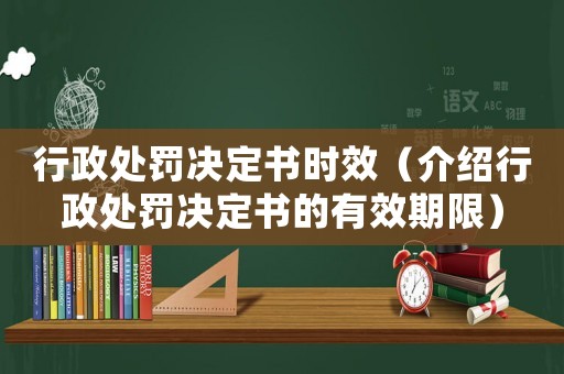 行政處罰決定書時(shí)效（介紹行政處罰決定書的有效期限）