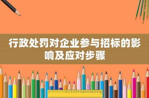 行政處罰對企業參與招標的影響及應對步驟