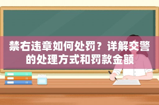禁右違章如何處罰？詳解交警的處理方式和罰款金額