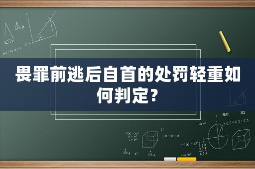 畏罪前逃后自首的處罰輕重如何判定？
