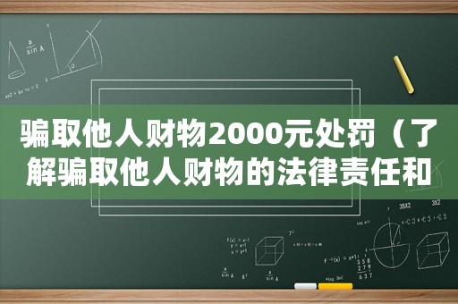 騙取他人財物2000元處罰（了解騙取他人財物的法律責任和懲罰）