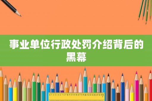 事業單位行政處罰介紹背后的黑幕