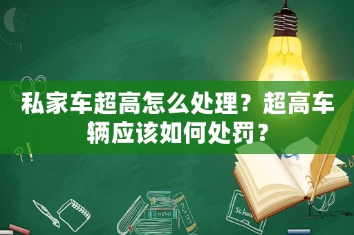 私家車超高怎么處理？超高車輛應該如何處罰？