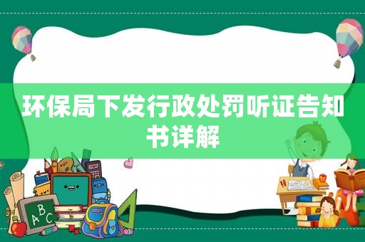 環(huán)保局下發(fā)行政處罰聽證告知書詳解