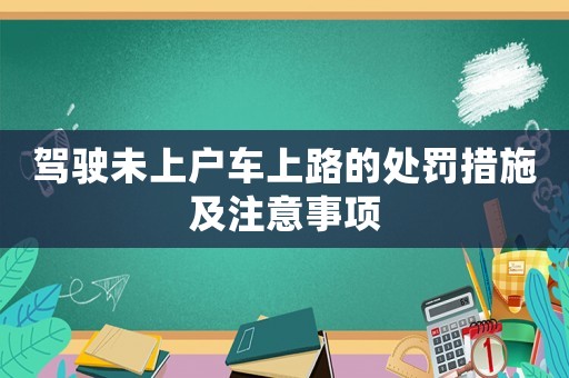 駕駛未上戶車上路的處罰措施及注意事項