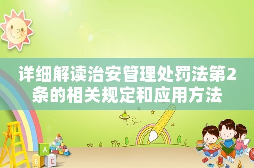 詳細(xì)解讀治安管理處罰法第2條的相關(guān)規(guī)定和應(yīng)用方法