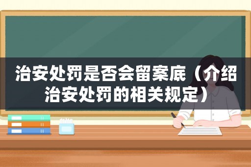 治安處罰是否會留案底（介紹治安處罰的相關(guān)規(guī)定）