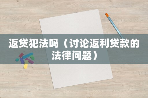返貸犯法嗎（討論返利貸款的法律問題）