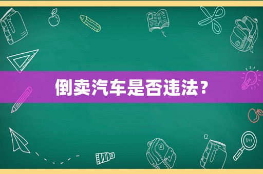 倒賣汽車是否違法？