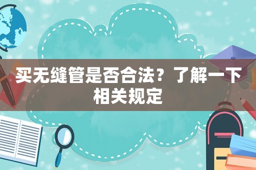 買無縫管是否合法？了解一下相關規定