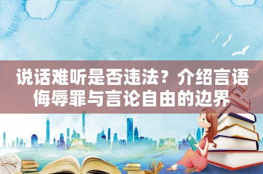 說話難聽是否違法？介紹言語侮辱罪與言論自由的邊界