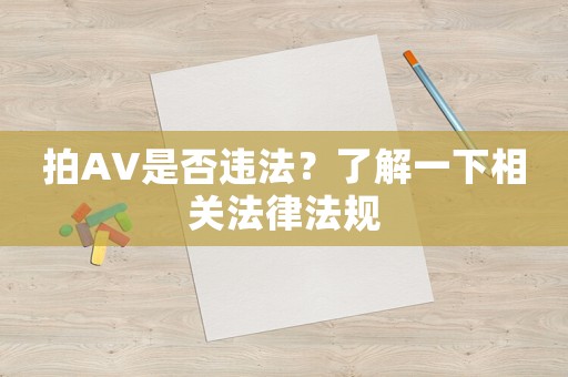 拍AV是否違法？了解一下相關法律法規