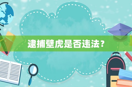 逮捕壁虎是否違法？