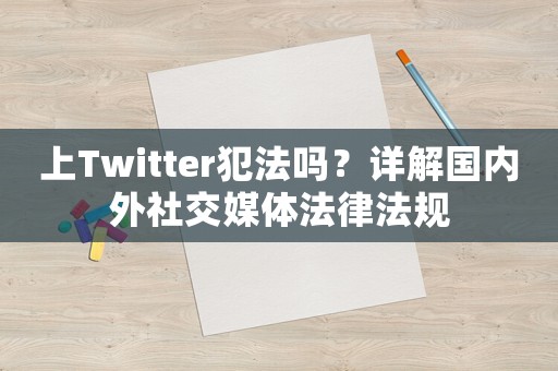 上Twitter犯法嗎？詳解國內(nèi)外社交媒體法律法規(guī)