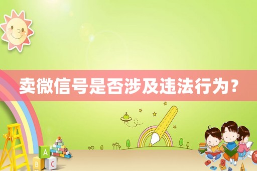 賣微信號是否涉及違法行為？