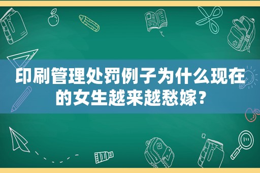 印刷管理處罰例子為什么現(xiàn)在的女生越來越愁嫁？