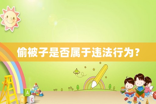 偷被子是否屬于違法行為？