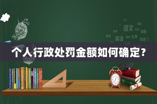 個人行政處罰金額如何確定？