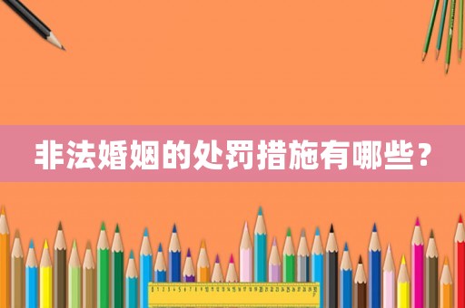 非法婚姻的處罰措施有哪些？